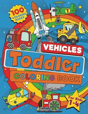 Toddler Vehicle Coloring Book: 100 BIG Pages Full of Easy to Color Vehicles