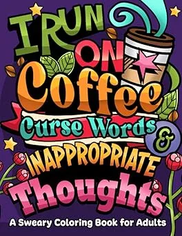 I Run on Coffee, Curse Words & Inappropriate Thoughts: A Sweary Coloring Book for Adults with Motivational Quotes, For Stress Relief and Relaxation (Swear Word Coloring Book Series)