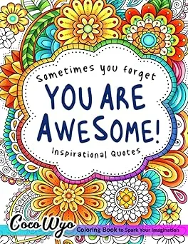 You're Awesome: Coloring Book Of Inspirational Quotes To Boost Your Mood and Confidence For Women, Teens & Adults