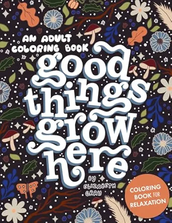 Good Things Grow Here: An Adult Coloring Book with Inspirational Quotes and Removable Wall Art Prints