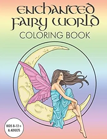 Enchanted Fairy World Coloring Book kids 8-12 and adults: Enchanted Fairy World Coloring Book girls and adults