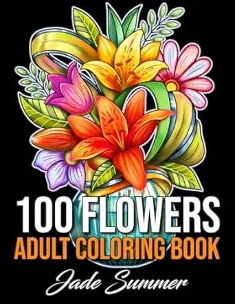 100 Flowers: An Adult Coloring Book with Bouquets, Wreaths, Swirls, Patterns, Decorations, Inspirational Designs, and Much More!