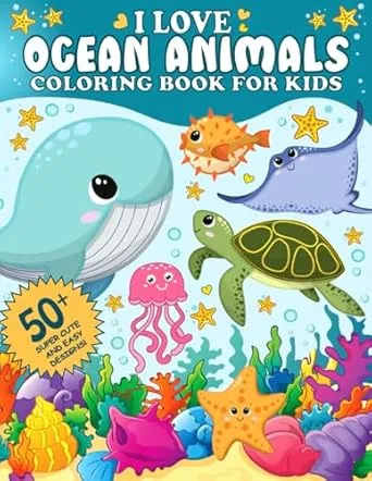 I Love Ocean Animals Coloring Book for Kids: 50+ Cute and Easy Designs with Marine Life and Underwater Sea Creatures